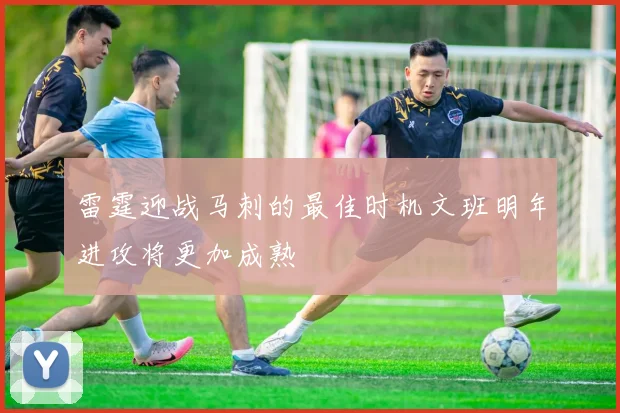 雷霆迎战马刺的最佳时机文班明年进攻将更加成熟