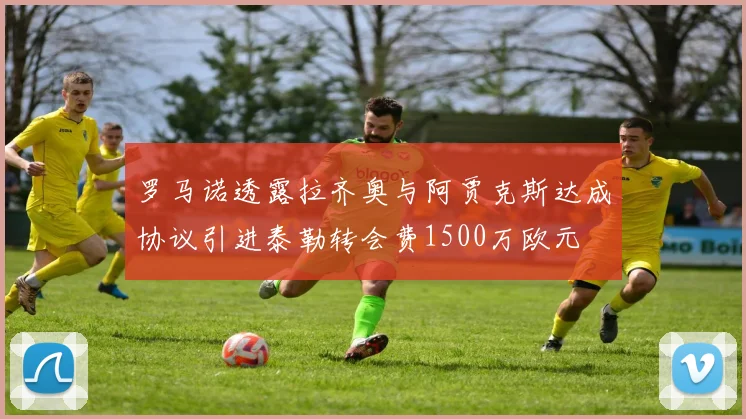 罗马诺透露拉齐奥与阿贾克斯达成协议引进泰勒转会费1500万欧元